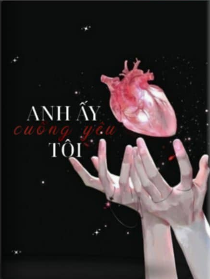 Anh Ấy Cuồng Yêu Tôi - Ngân Bát
