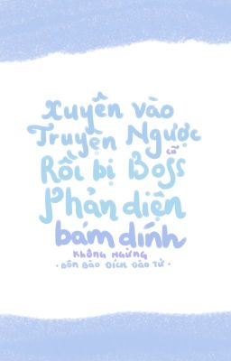 Xuyên Vào Truyện Ngược Cũ Rồi Bị Boss Phản Diện Bám Dính Không Ngừng