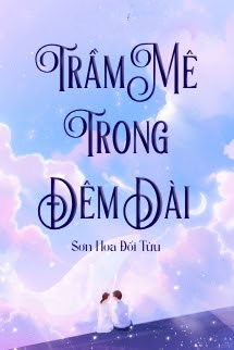 Trầm Mê Trong Đêm Dài - Sơn Hoa Đối Tửu