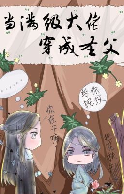 Khi Đại Lão Mãn Cấp Xuyên Thành Thánh Phụ