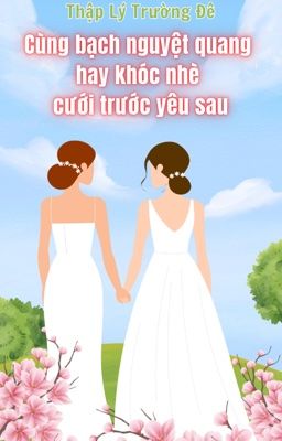 Cùng Bạch Nguyệt Quang Hay Khóc Nhè Cưới Trước Yêu Sau