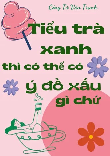 Tiểu Trà Xanh Thì Có Thể Có Ý Đồ Xấu Gì Chứ