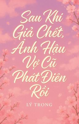 Sau Khi Giả Chết, Ảnh Hậu Vợ Cũ Phát Điên Rồi