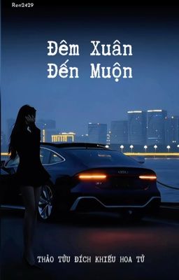 Đêm Xuân Đến Muộn - Thảo Tửu Đích Khiếu Hoa Tử