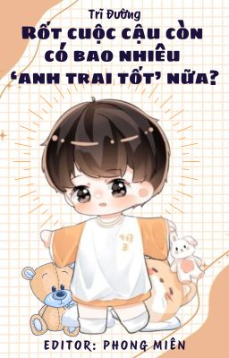 Rốt Cuộc Cậu Còn Có Bao Nhiêu "Anh Trai Tốt" Nữa?