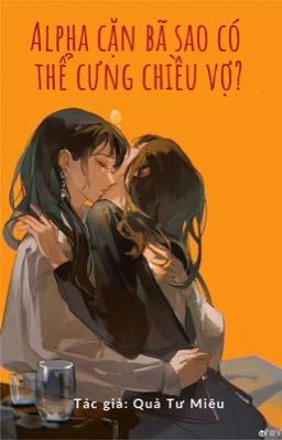 Alpha Cặn Bã Sao Có Thể Cưng Chiều Vợ