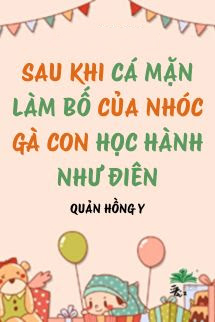 Sau Khi Cá Mặn Làm Bố Của Nhóc Gà Con Học Hành Như Điên