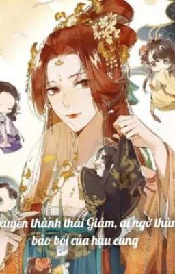 Lỡ Xuyên Thành Thái Giám, Ai Ngờ Thành Bảo Bối Của Hậu Cung