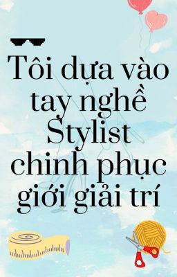 Tôi Dựa Vào Tay Nghề Stylist Chinh Phục Giới Giải Trí