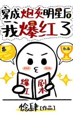 Sau Khi Xuyên Thành Minh Tinh Pháo Hôi Tôi Bạo Hồng