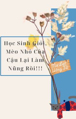 Học Sinh Giỏi, Mèo Nhỏ Của Cậu Lại Làm Nũng Rồi!!!